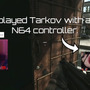 ハードコアFPS『Escape from Tarkov』をNINTENDO64コントローラーでプレイする男が現る