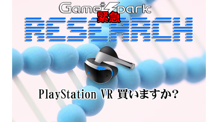 Game*Spark緊急リサーチ『PlayStation VR 買いますか？』回答受付中！