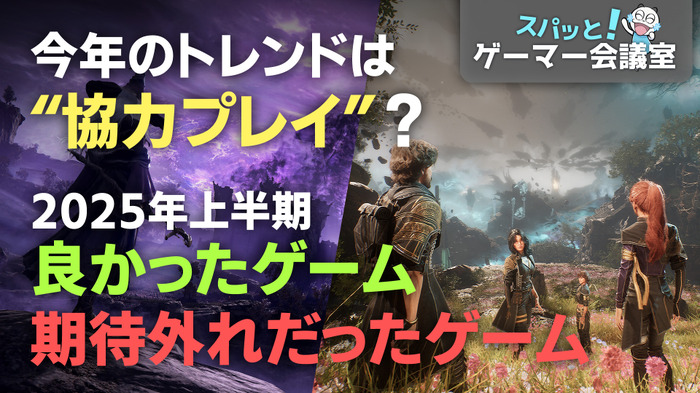 今年のトレンドは“協力プレイ”?ゲームライターの2025年上半期ベスト&期待外れだったゲーム…今後のトレンドも占う【スパッと!ゲーマー会議室】