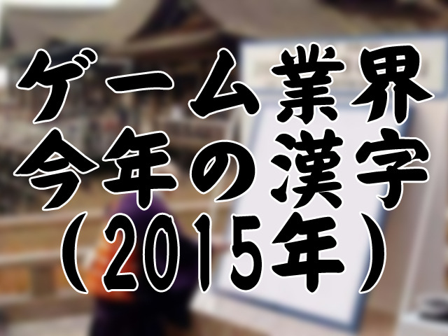 Game*Sparkリサーチ『ゲーム業界における今年の漢字（2015年）』結果発表