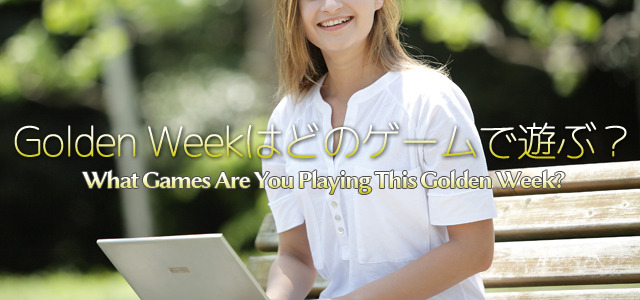 『GWはどのゲームで遊ぶ？』―What Games Are You Playing This Golden Week?