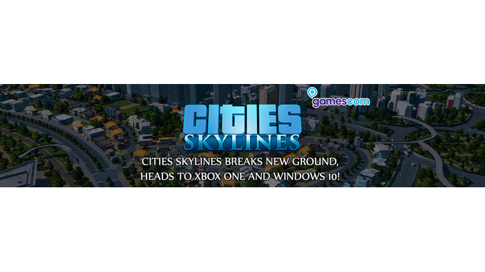 【GC 2015】『Cities: Skylines』がXbox One/Windows 10向けに発表！2016年リリースへ